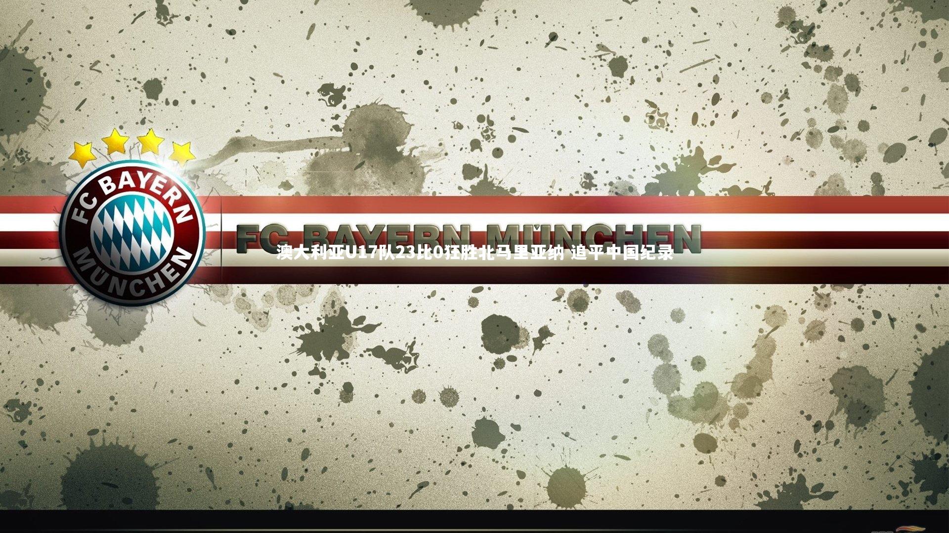 澳大利亚U17队23比0狂胜北马里亚纳 追平中国纪录